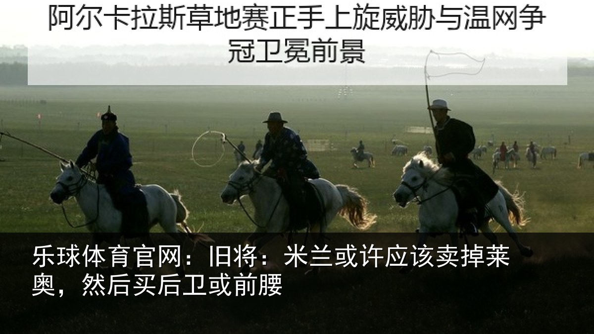 乐球体育官网：旧将：米兰或许应该卖掉莱奥，然后买后卫或前腰