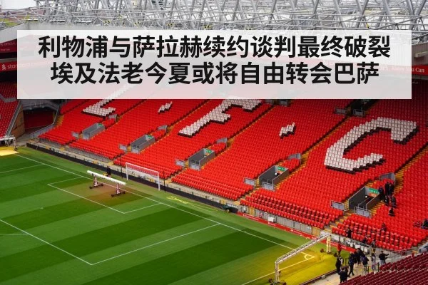利物浦与萨拉赫续约谈判最终破裂埃及法老今夏或将自由转会巴萨
